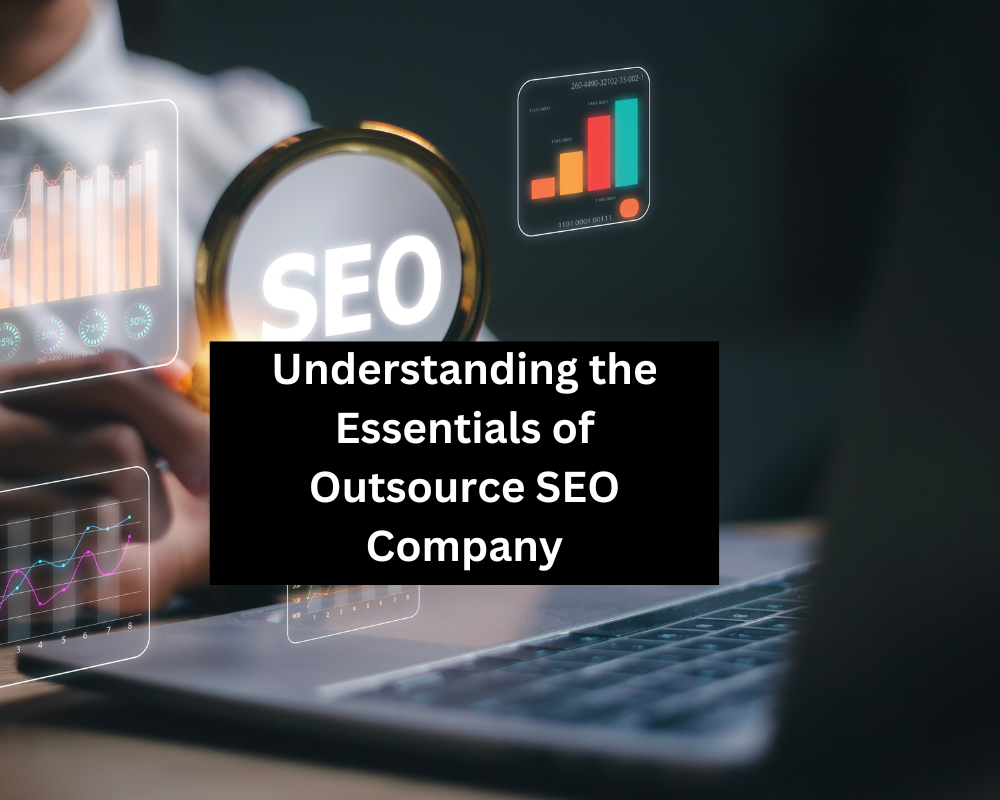 Understanding the Essentials of Outsource SEO Company 