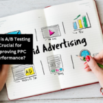 Why is A/B Testing Crucial for Improving PPC Performance?