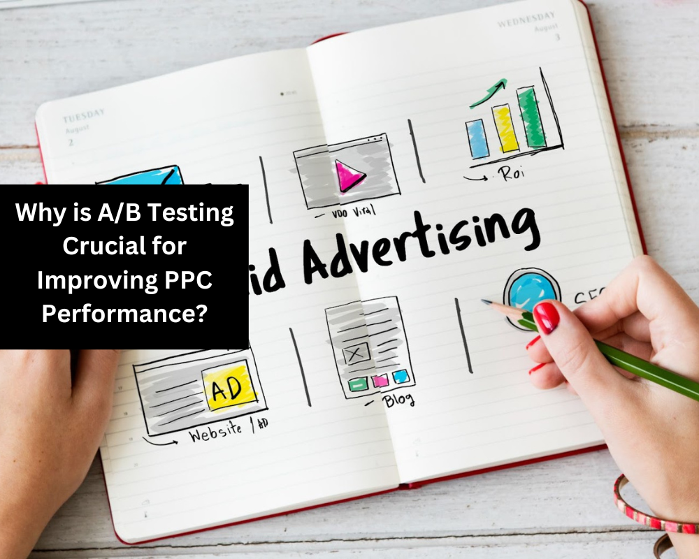 Why is A/B Testing Crucial for Improving PPC Performance?